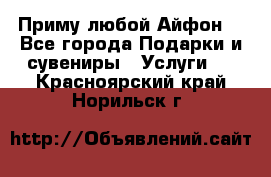 Приму любой Айфон  - Все города Подарки и сувениры » Услуги   . Красноярский край,Норильск г.